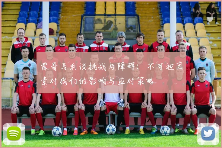蒙哥马利谈挑战与障碍：不可控因素对我们的影响与应对策略