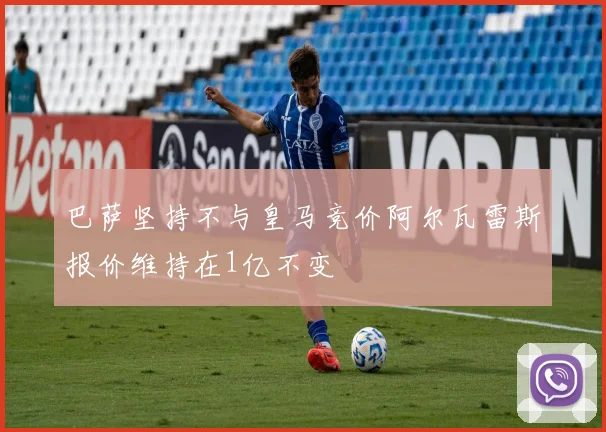 巴萨坚持不与皇马竞价阿尔瓦雷斯报价维持在1亿不变